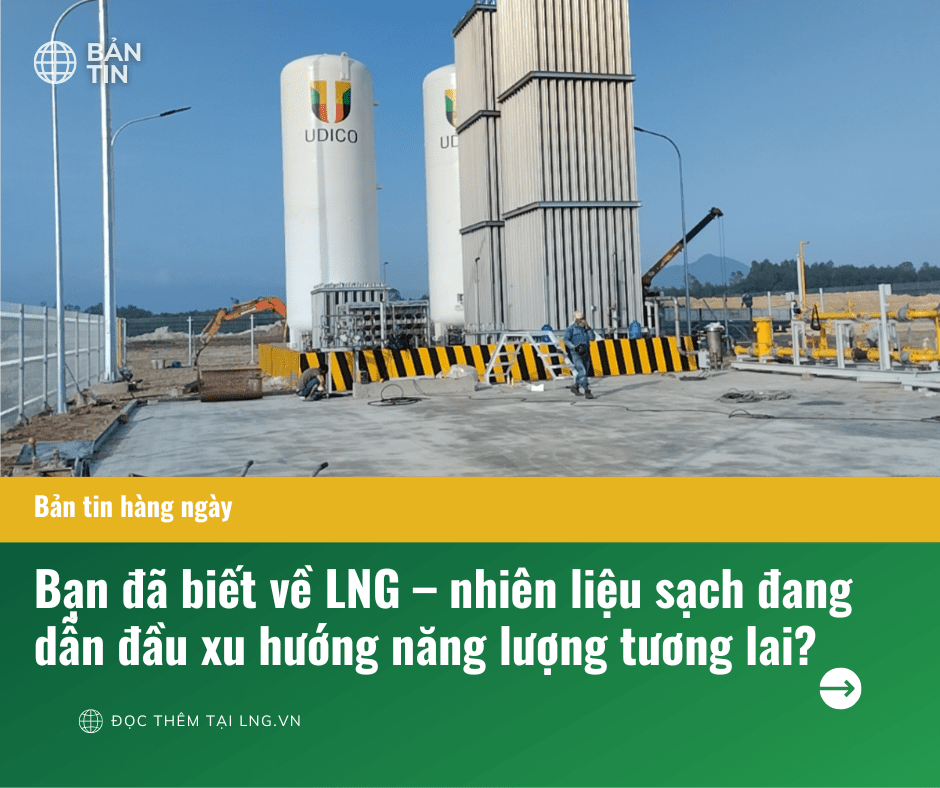 LNG Là Gì? Nhiên Liệu Sạch Của Tương Lai Cho Doanh Nghiệp